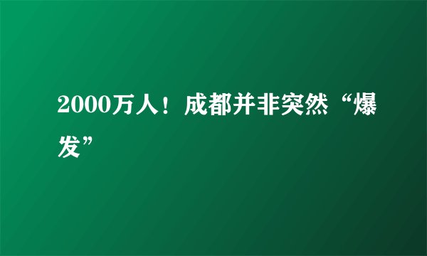 2000万人！成都并非突然“爆发”