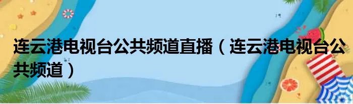 连云港电视台公共频道直播（连云港电视台公共频道）