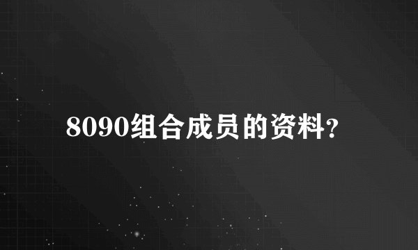 8090组合成员的资料？