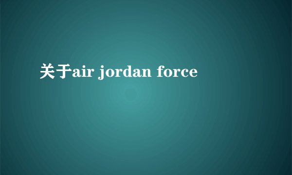 关于air jordan force