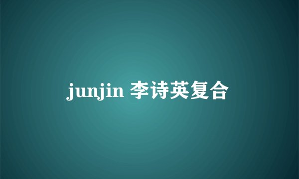 junjin 李诗英复合