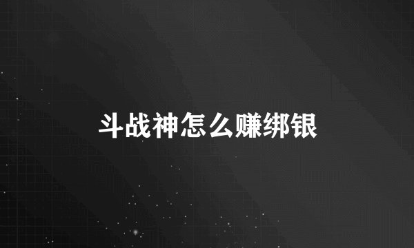 斗战神怎么赚绑银