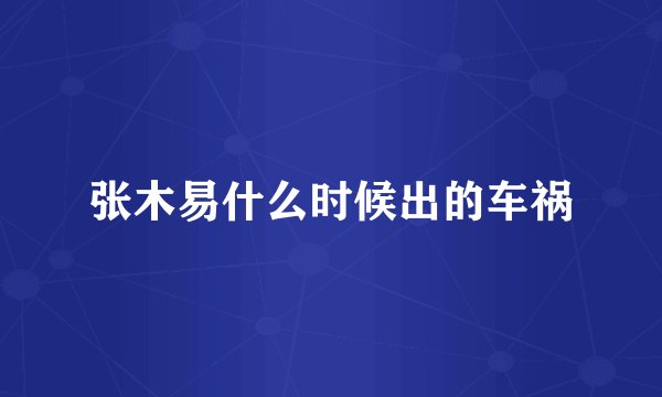 张木易什么时候出的车祸