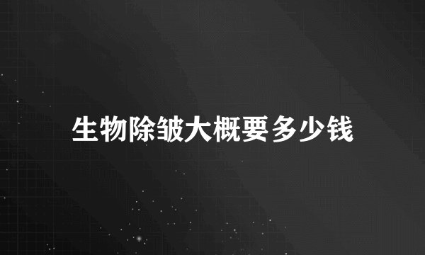 生物除皱大概要多少钱