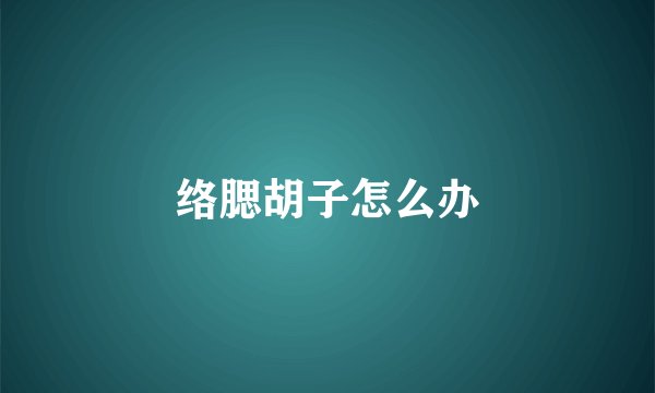络腮胡子怎么办