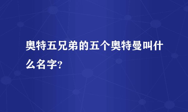 奥特五兄弟的五个奥特曼叫什么名字？
