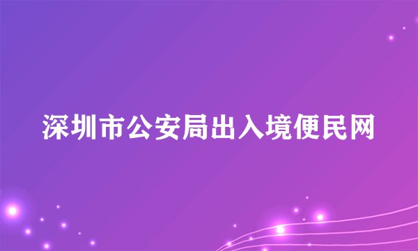 深圳市公安局出入境便民网