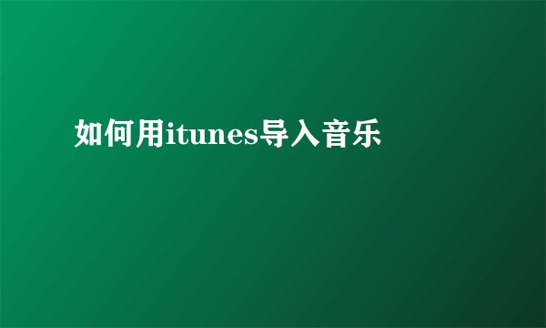 如何用itunes导入音乐