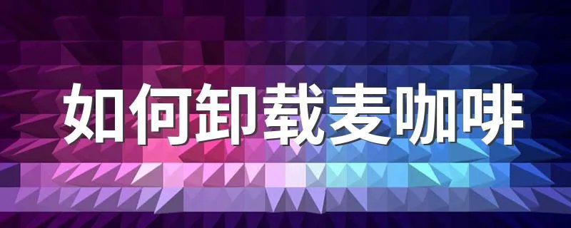 如何卸载麦咖啡 如何卸载麦咖啡的方法