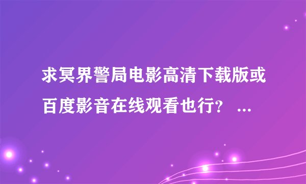 求冥界警局电影高清下载版或百度影音在线观看也行？ 小爸爸 采纳 洋洋洋洋148