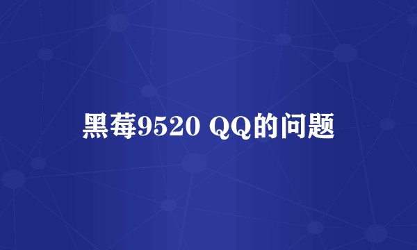 黑莓9520 QQ的问题