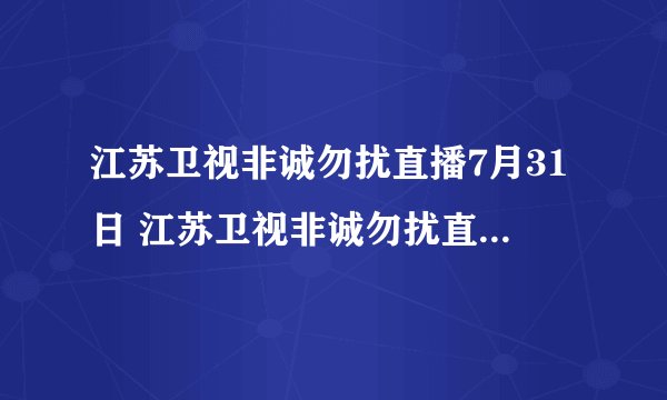 江苏卫视非诚勿扰直播7月31日 江苏卫视非诚勿扰直播在线观看7月31日 江苏卫视非诚勿扰48期视频直播