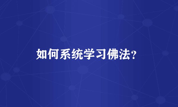 如何系统学习佛法？