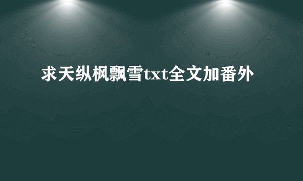 求天纵枫飘雪txt全文加番外