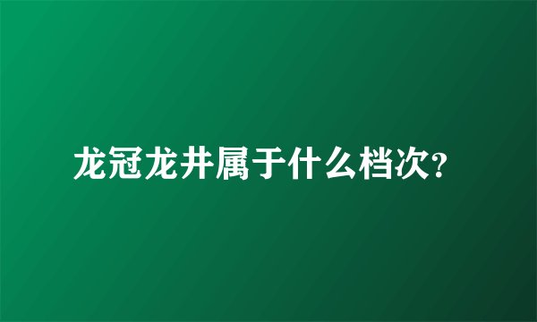 龙冠龙井属于什么档次？