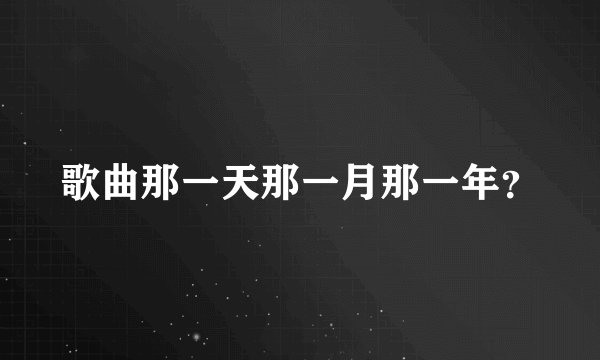 歌曲那一天那一月那一年？