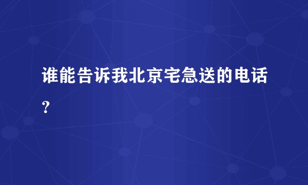 谁能告诉我北京宅急送的电话？