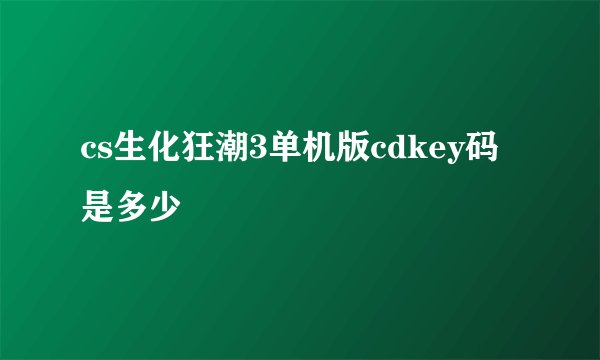 cs生化狂潮3单机版cdkey码是多少