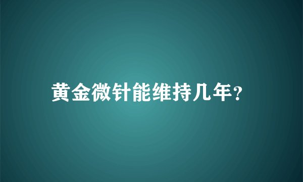 黄金微针能维持几年？