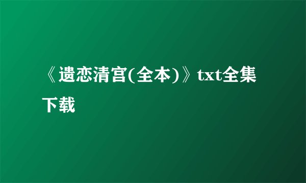《遗恋清宫(全本)》txt全集下载