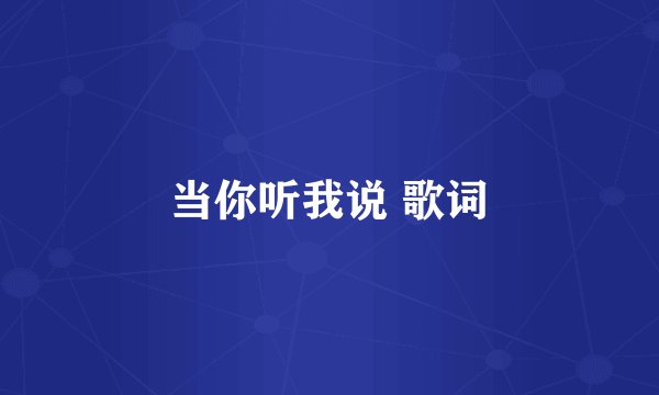 当你听我说 歌词