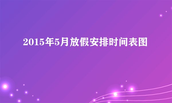 2015年5月放假安排时间表图