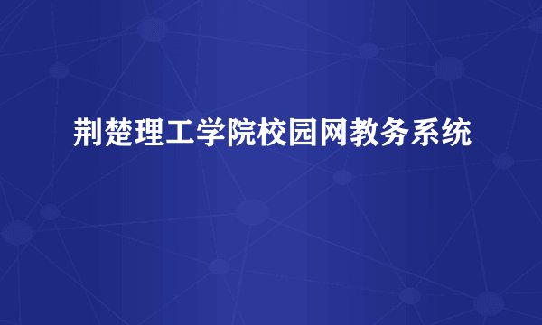 荆楚理工学院校园网教务系统