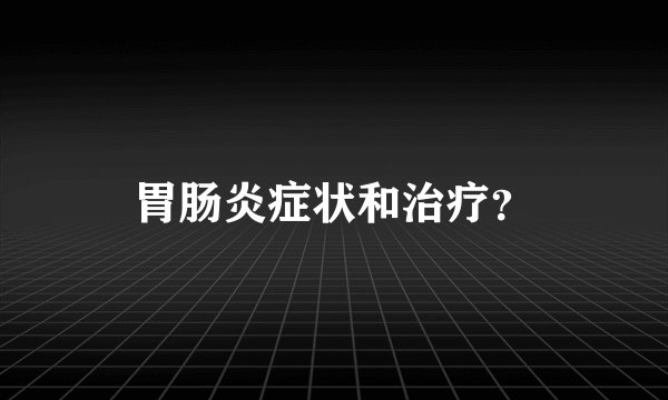 胃肠炎症状和治疗？