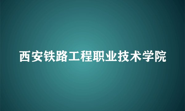 西安铁路工程职业技术学院