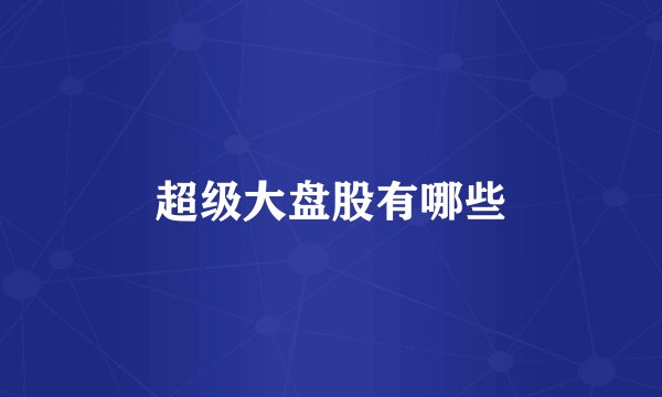 超级大盘股有哪些