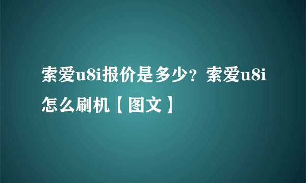 索爱u8i报价是多少？索爱u8i怎么刷机【图文】