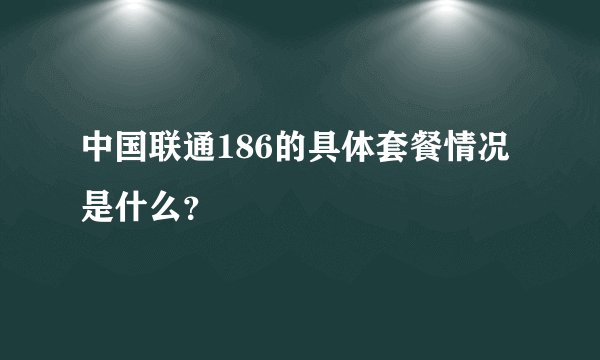 中国联通186的具体套餐情况是什么？