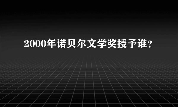 2000年诺贝尔文学奖授予谁？