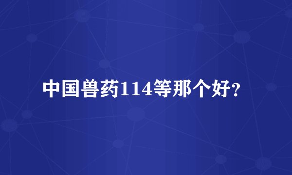 中国兽药114等那个好？