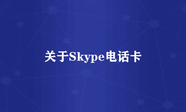 关于Skype电话卡