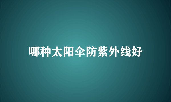 哪种太阳伞防紫外线好
