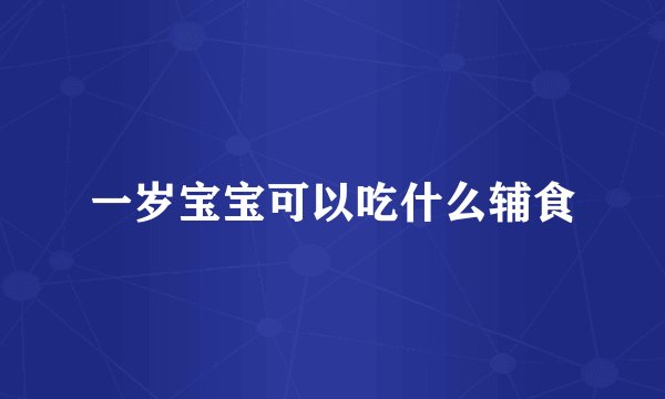 一岁宝宝可以吃什么辅食