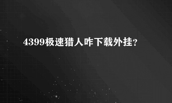 4399极速猎人咋下载外挂？