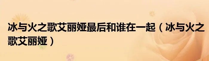 冰与火之歌艾丽娅最后和谁在一起（冰与火之歌艾丽娅）