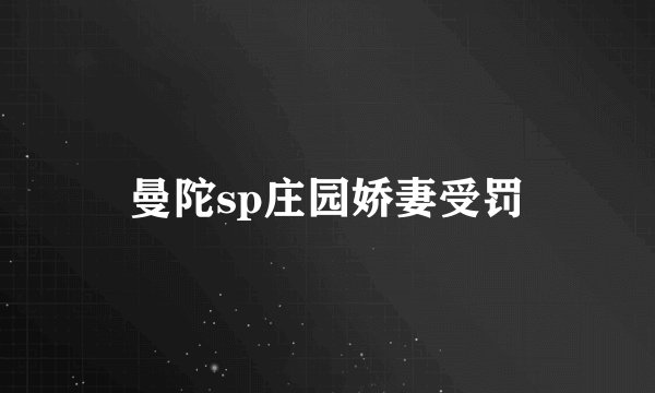 曼陀sp庄园娇妻受罚