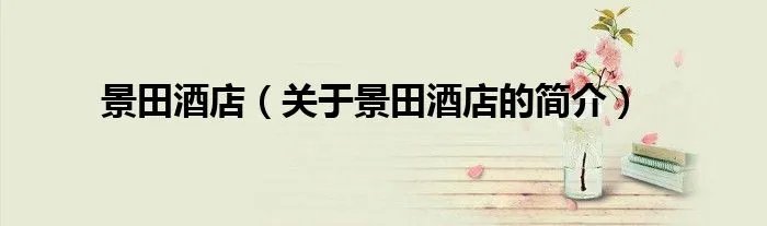 景田酒店（关于景田酒店的简介）