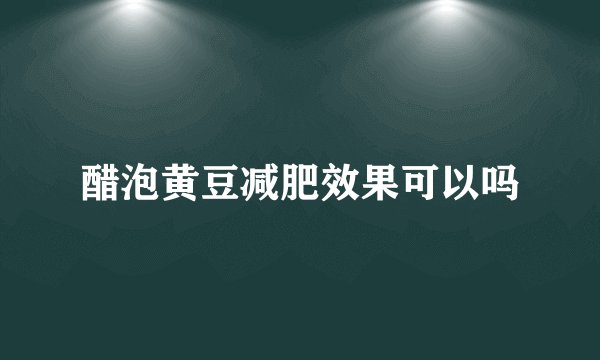醋泡黄豆减肥效果可以吗