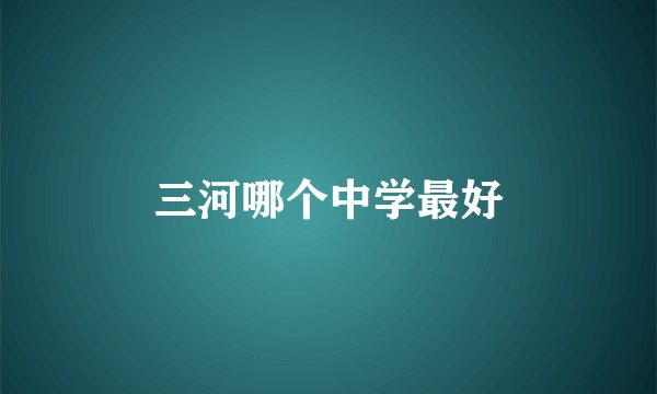 三河哪个中学最好
