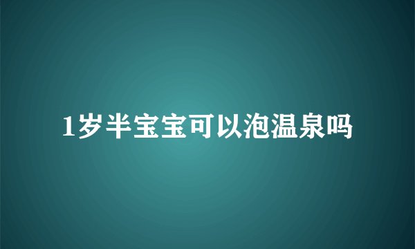 1岁半宝宝可以泡温泉吗