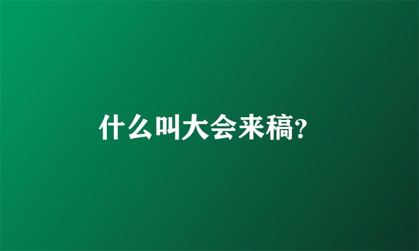 什么叫大会来稿？
