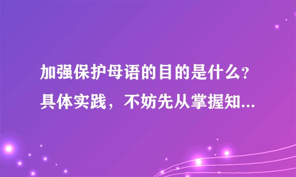 加强保护母语的目的是什么？具体实践，不妨先从掌握知识体系做起