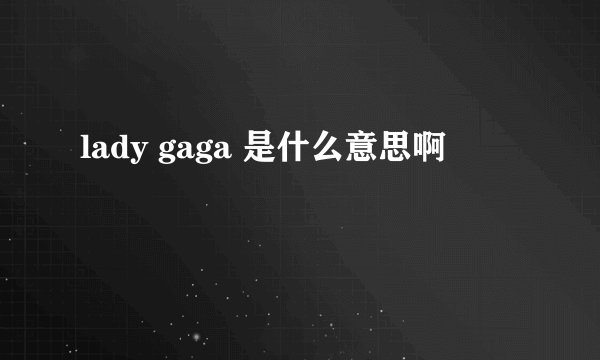 lady gaga 是什么意思啊