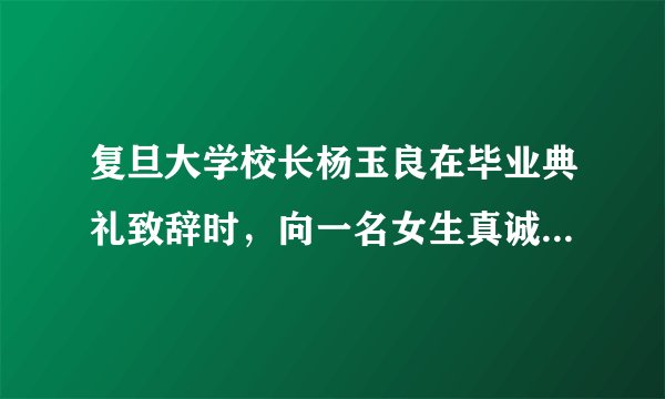 复旦大学校长杨玉良在毕业典礼致辞时，向一名女生真诚致歉。作文如何立意？
