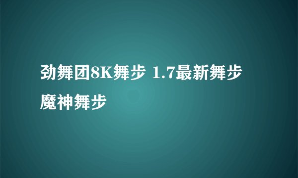 劲舞团8K舞步 1.7最新舞步 魔神舞步