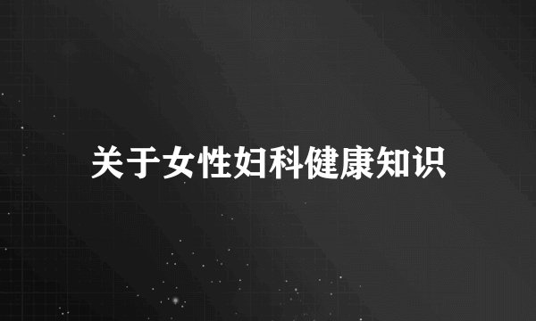 关于女性妇科健康知识